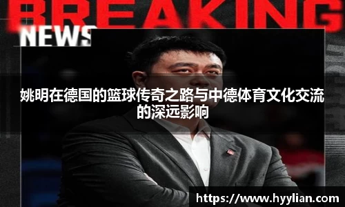 姚明在德国的篮球传奇之路与中德体育文化交流的深远影响