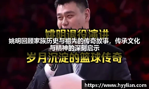 姚明回顾家族历史与祖先的传奇故事，传承文化与精神的深刻启示