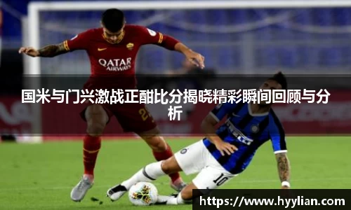 三亿国米与门兴激战正酣比分揭晓精彩瞬间回顾与分析