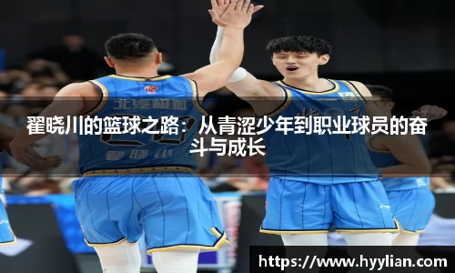 三亿翟晓川的篮球之路：从青涩少年到职业球员的奋斗与成长