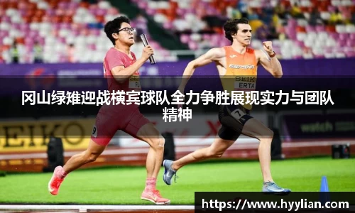 三亿冈山绿雉迎战横宾球队全力争胜展现实力与团队精神